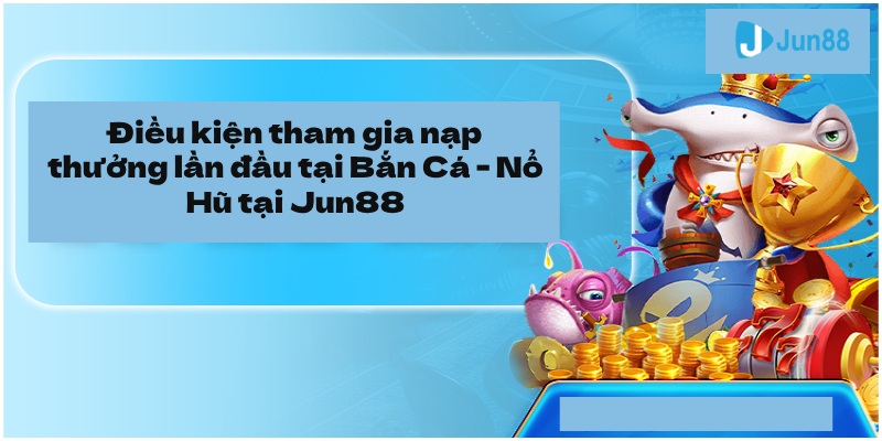 Dieu khoan tham gia nap lan dau tai Ban Ca No Hu